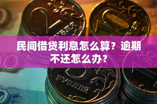 北京民间借贷利息怎么算？逾期不还怎么办？